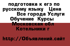 подготовка к егэ по русскому языку › Цена ­ 2 600 - Все города Услуги » Обучение. Курсы   . Московская обл.,Котельники г.